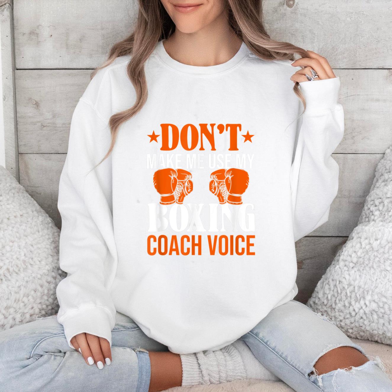 Dont Make Me Use My Boxing Coach Voice Sweatshirt