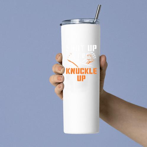 Shut Up Or Knuckle Up Boxing Tumbler